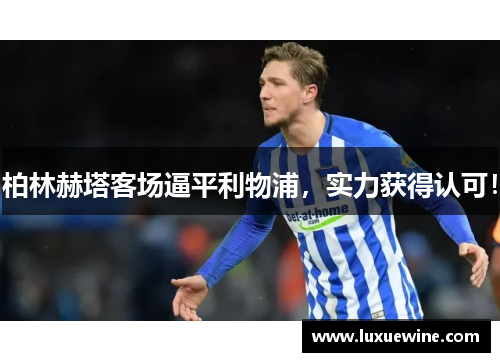 柏林赫塔客场逼平利物浦，实力获得认可！