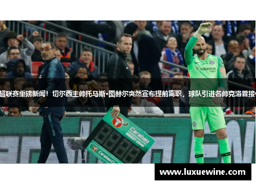 英超联赛重磅新闻！切尔西主帅托马斯·图赫尔突然宣布提前离职，球队引进名帅克洛普接任！