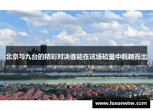 北京与九台的精彩对决谁能在这场较量中脱颖而出