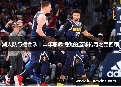 湖人队与掘金队十二年恩怨情仇的篮球传奇之路回顾