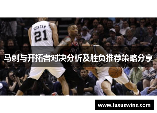 马刺与开拓者对决分析及胜负推荐策略分享